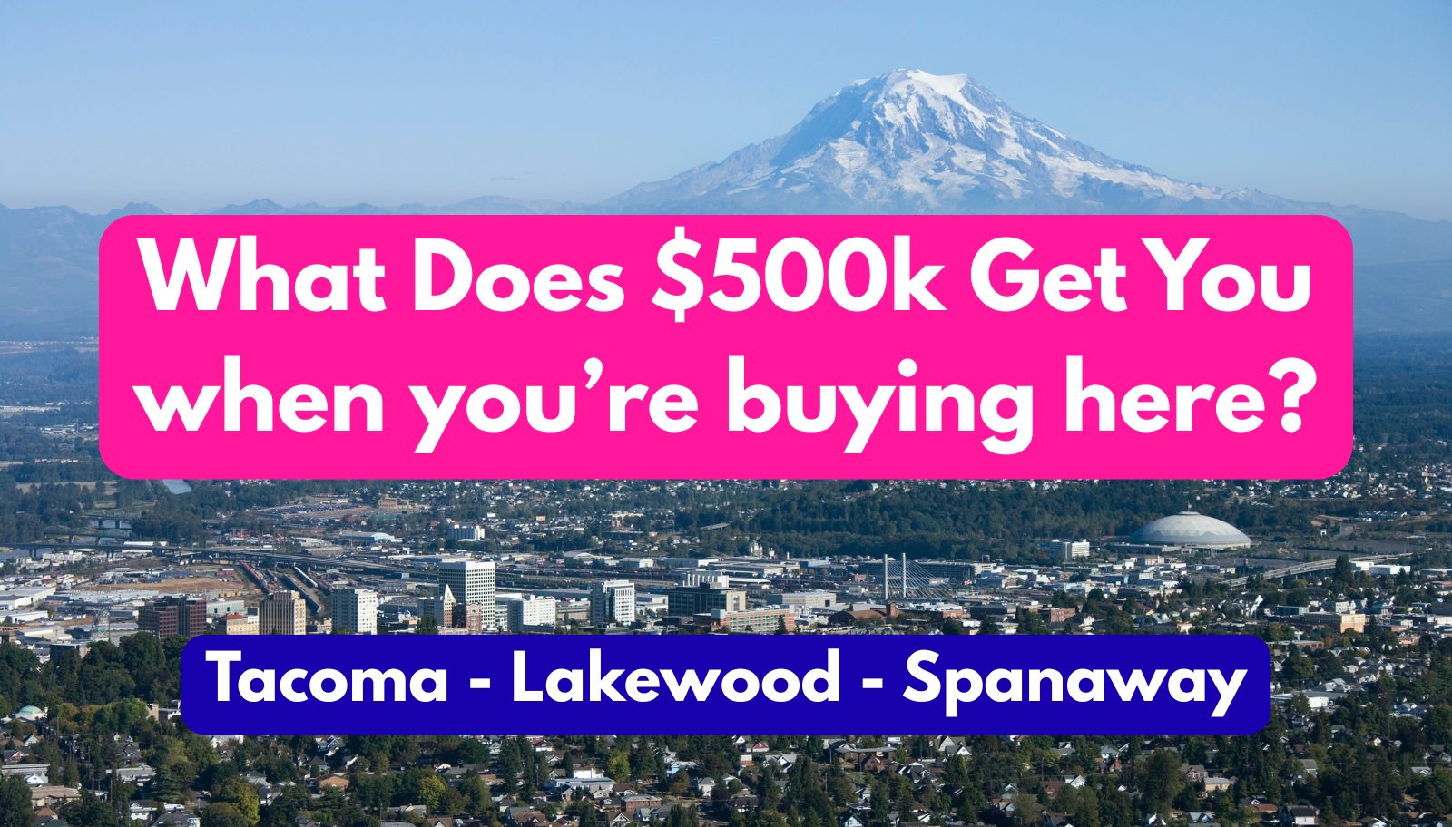 Comparison graphic asking what $500,000 buys in Tacoma, Lakewood, and Spanaway, Washington, with I-5, Mt Rainier and the Tacoma Dome in the background